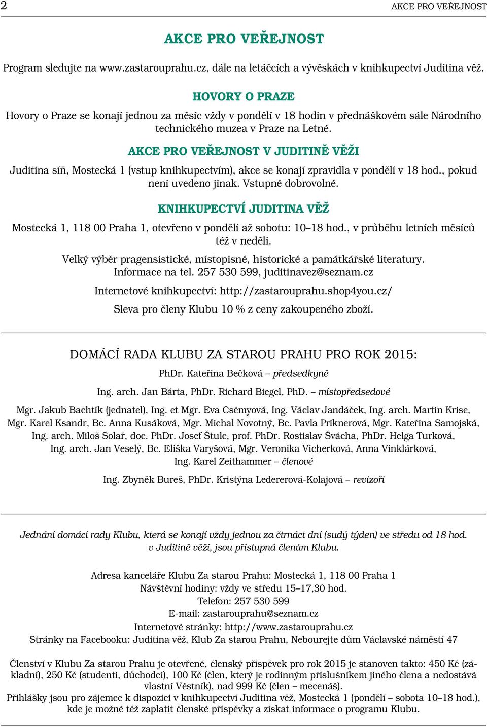 AKce pro veřejnost v Juditině věži Juditina síň, Mostecká 1 (vstup knihkupectvím), akce se konají zpravidla v pondělí v 18 hod., pokud není uvedeno jinak. Vstupné dobrovolné.