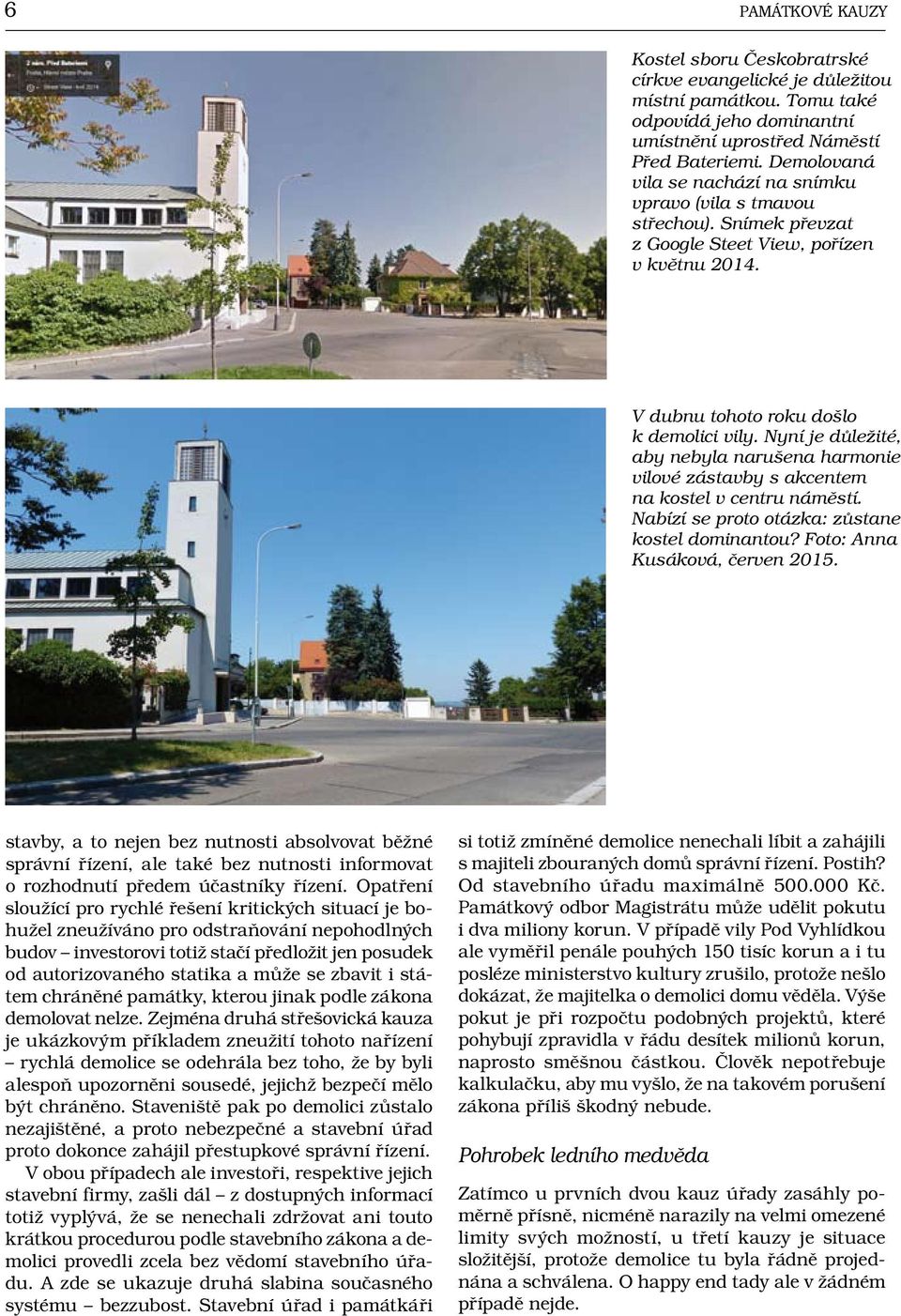 Nyní je důležité, aby nebyla narušena harmonie vilové zástavby s akcentem na kostel v centru náměstí. Nabízí se proto otázka: zůstane kostel dominantou? Foto: Anna Kusáková, červen 2015.