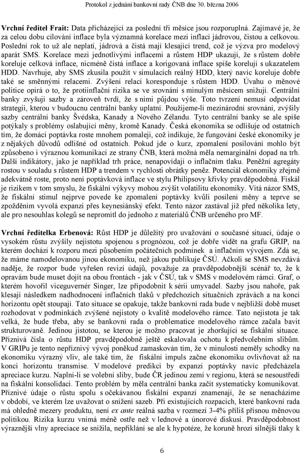 Korelace mezi jednotlivými inflacemi a růstem HDP ukazují, že s růstem dobře koreluje celková inflace, nicméně čistá inflace a korigovaná inflace spíše korelují s ukazatelem HDD.