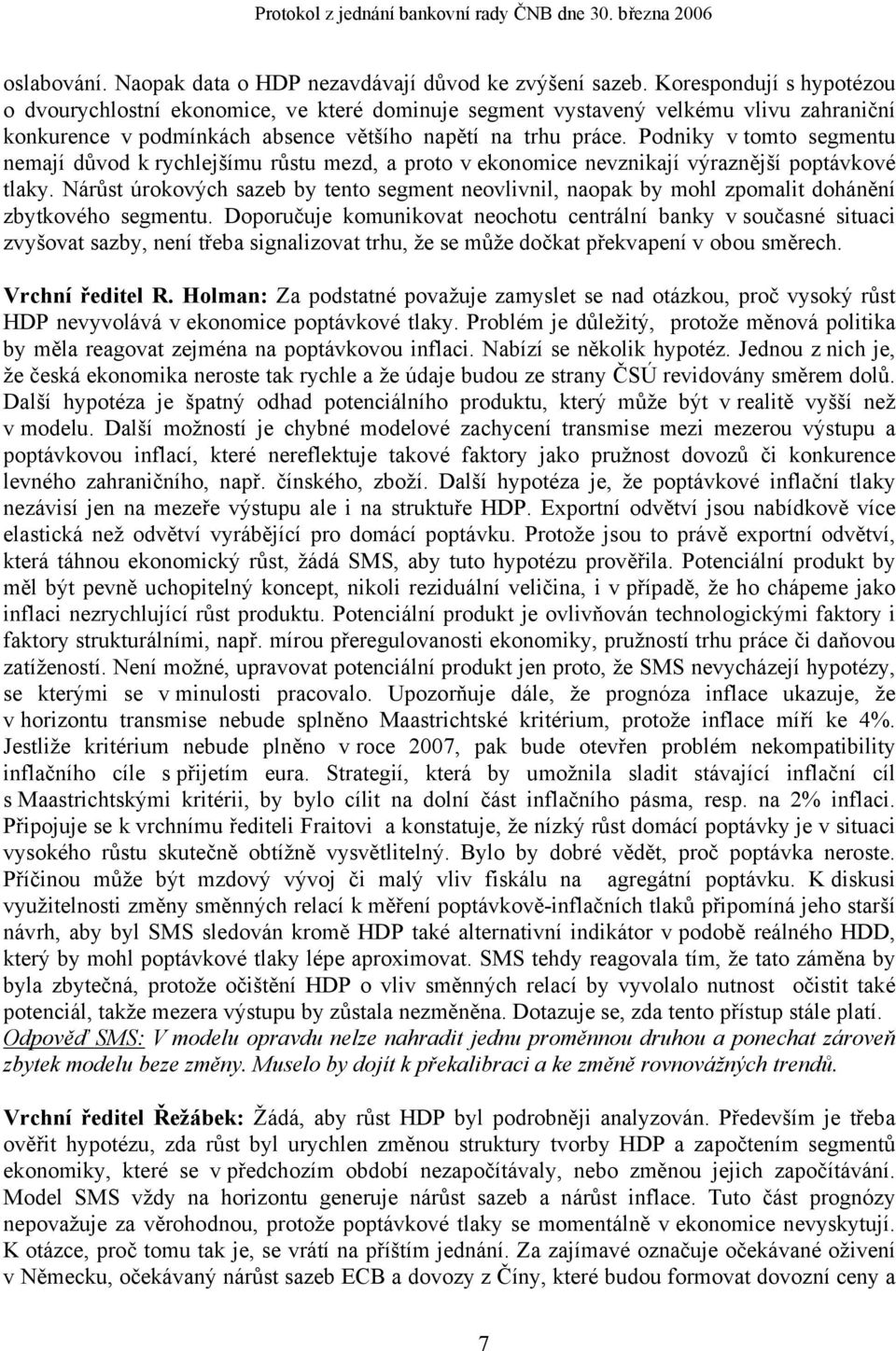 Podniky v tomto segmentu nemají důvod k rychlejšímu růstu mezd, a proto v ekonomice nevznikají výraznější poptávkové tlaky.