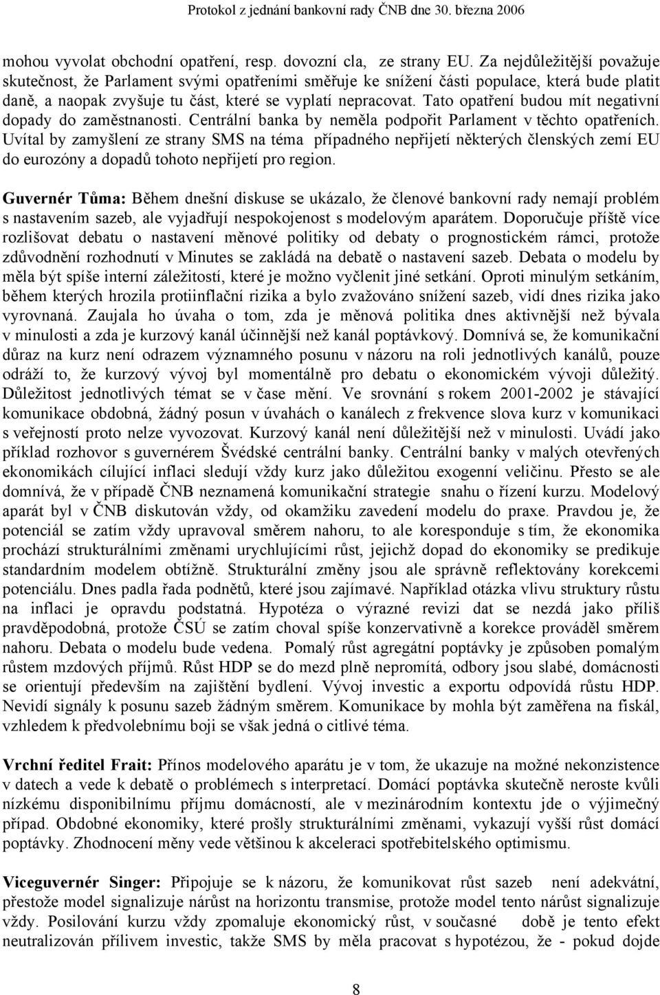 Tato opatření budou mít negativní dopady do zaměstnanosti. Centrální banka by neměla podpořit Parlament v těchto opatřeních.