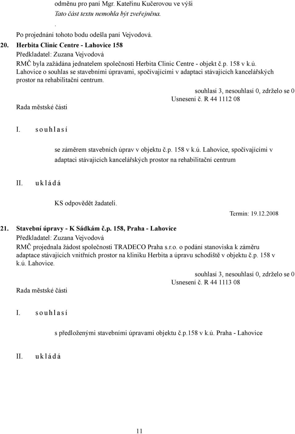 Lahovice o souhlas se stavebními úpravami, spočívajícími v adaptaci stávajících kancelářských prostor na rehabilitační centrum. souhlasí 3, nesouhlasí 0, zdrželo se 0 Usnesení č.