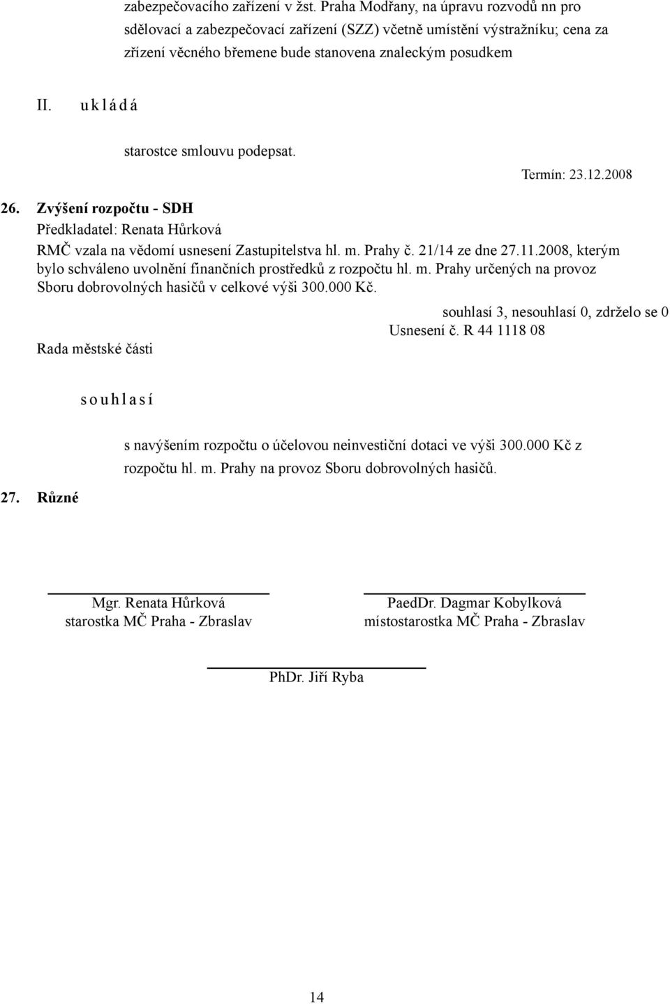 podepsat. Termín: 23.12.2008 26. Zvýšení rozpočtu - SDH RMČ vzala na vědomí usnesení Zastupitelstva hl. m. Prahy č. 21/14 ze dne 27.11.