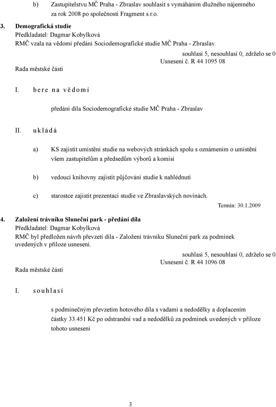 b e r e n a v ě d o m í předání díla Sociodemografické studie MČ Praha - Zbraslav a) KS zajistit umístění studie na webových stránkách spolu s oznámením o umístění všem zastupitelům a předsedům