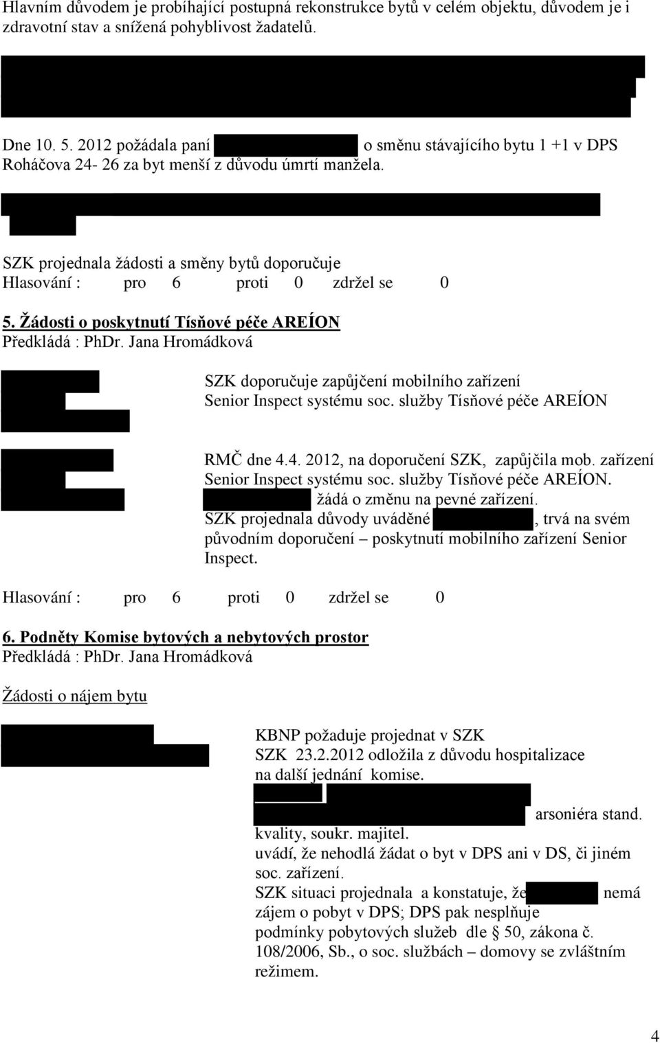 Žádosti o poskytnutí Tísňové péče AREÍON SZK doporučuje zapůjčení mobilního zařízení Senior Inspect systému soc. služby Tísňové péče AREÍON RMČ dne 4.4. 2012, na doporučení SZK, zapůjčila mob.