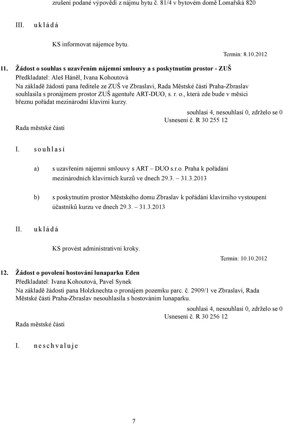 Praha-Zbraslav souhlasila s pronájmem prostor ZUŠ agentuře ART-DUO, s. r. o., která zde bude v měsíci březnu pořádat mezinárodní klavírní kurzy. Usnesení č. R 30 255 12 I.