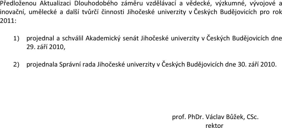 a schválil Akademický senát Jihočeské univerzity v Českých Budějovicích dne 29.