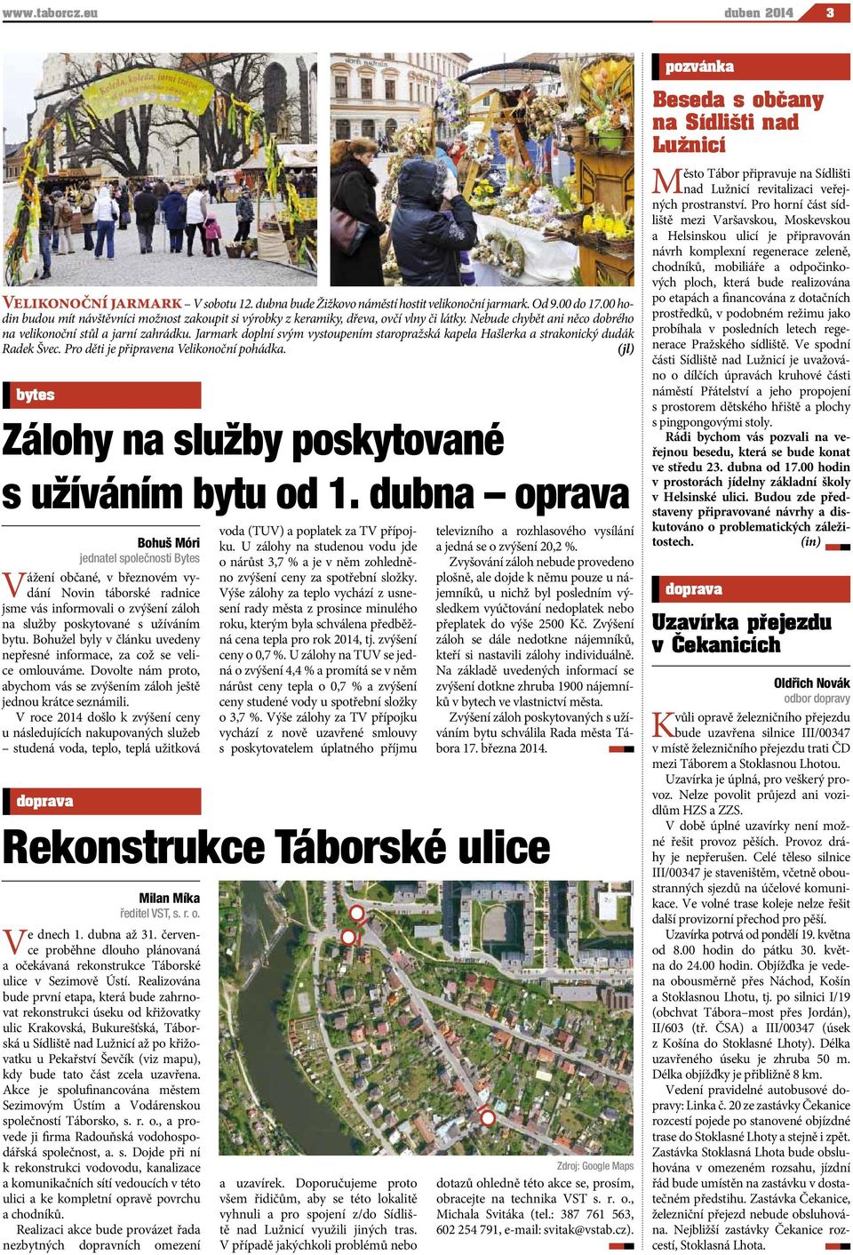 Jarmark doplní svým vystoupením staropražská kapela Hašlerka a strakonický dudák Radek Švec. Pro děti je připravena Velikonoční pohádka. (jl) bytes Zálohy na služby poskytované s užíváním bytu od 1.