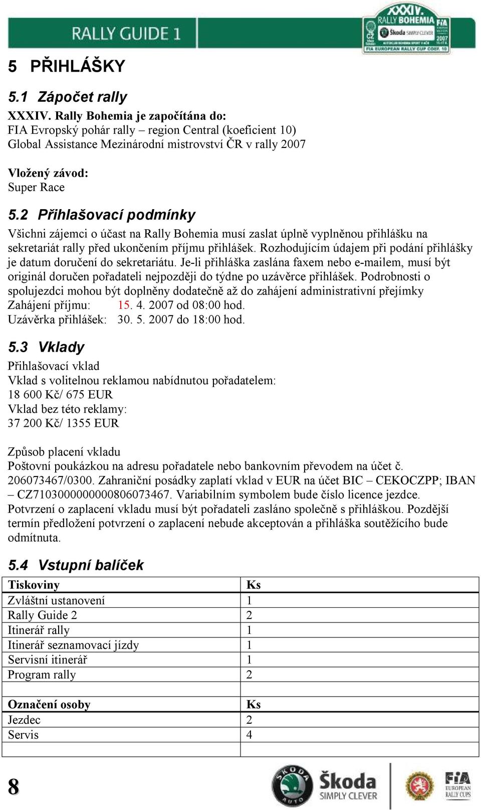 2 Přihlašovací podmínky Všichni zájemci o účast na Rally Bohemia musí zaslat úplně vyplněnou přihlášku na sekretariát rally před ukončením příjmu přihlášek.