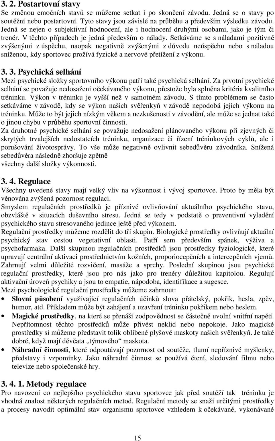 Setkáváme se s náladami pozitivně zvýšenými z úspěchu, naopak negativně zvýšenými z důvodu neúspěchu nebo s náladou sníženou, kdy sportovec prožívá fyzické a nervové přetížení z výkonu. 3.