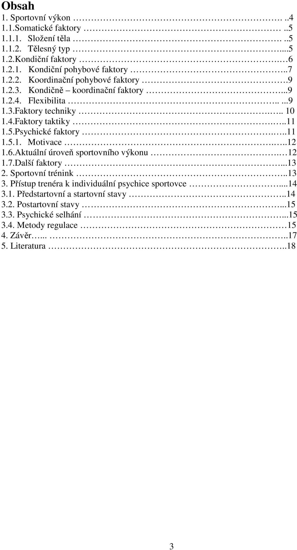 6.Aktuální úroveň sportovního výkonu. 12 1.7.Další faktory...13 2. Sportovní trénink..13 3. Přístup trenéra k individuální psychice sportovce...14 3.1. Předstartovní a startovní stavy.