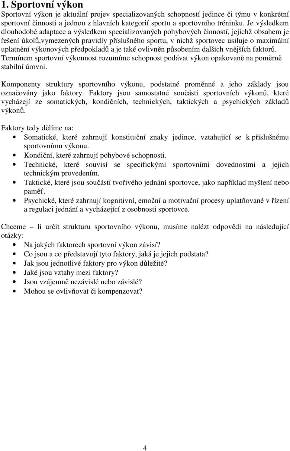 uplatnění výkonových předpokladů a je také ovlivněn působením dalších vnějších faktorů. Termínem sportovní výkonnost rozumíme schopnost podávat výkon opakovaně na poměrně stabilní úrovni.