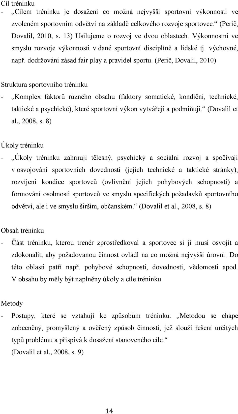 (Perič, Dovalil, 2010) Struktura sportovního tréninku - Komplex faktorů různého obsahu (faktory somatické, kondiční, technické, taktické a psychické), které sportovní výkon vytvářejí a podmiňují.