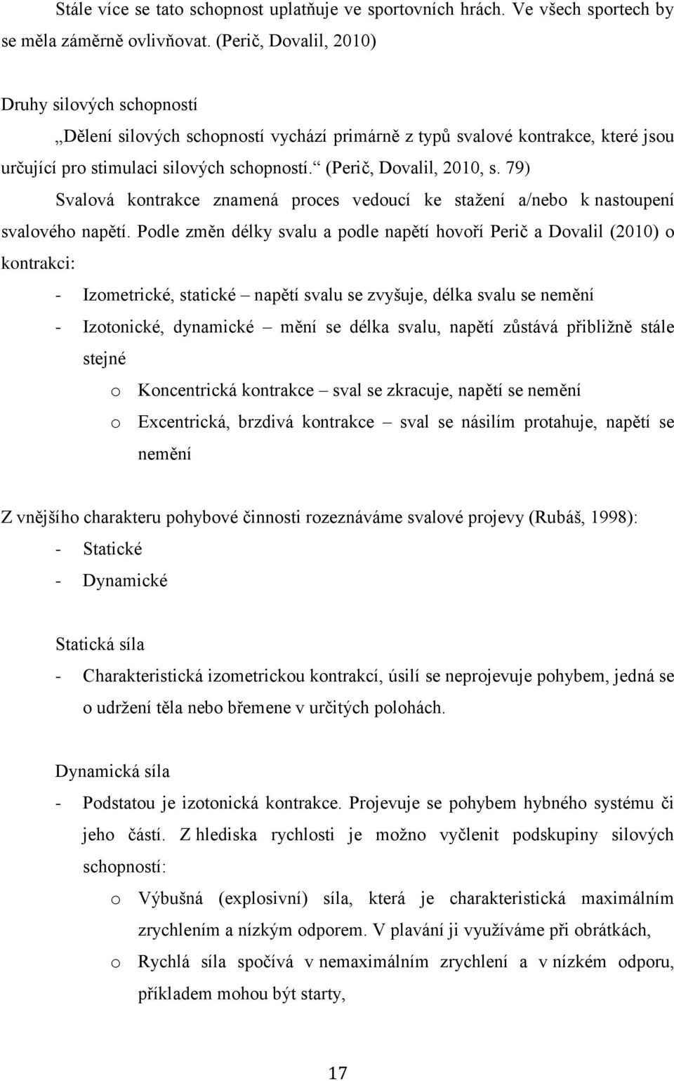 79) Svalová kontrakce znamená proces vedoucí ke stažení a/nebo k nastoupení svalového napětí.