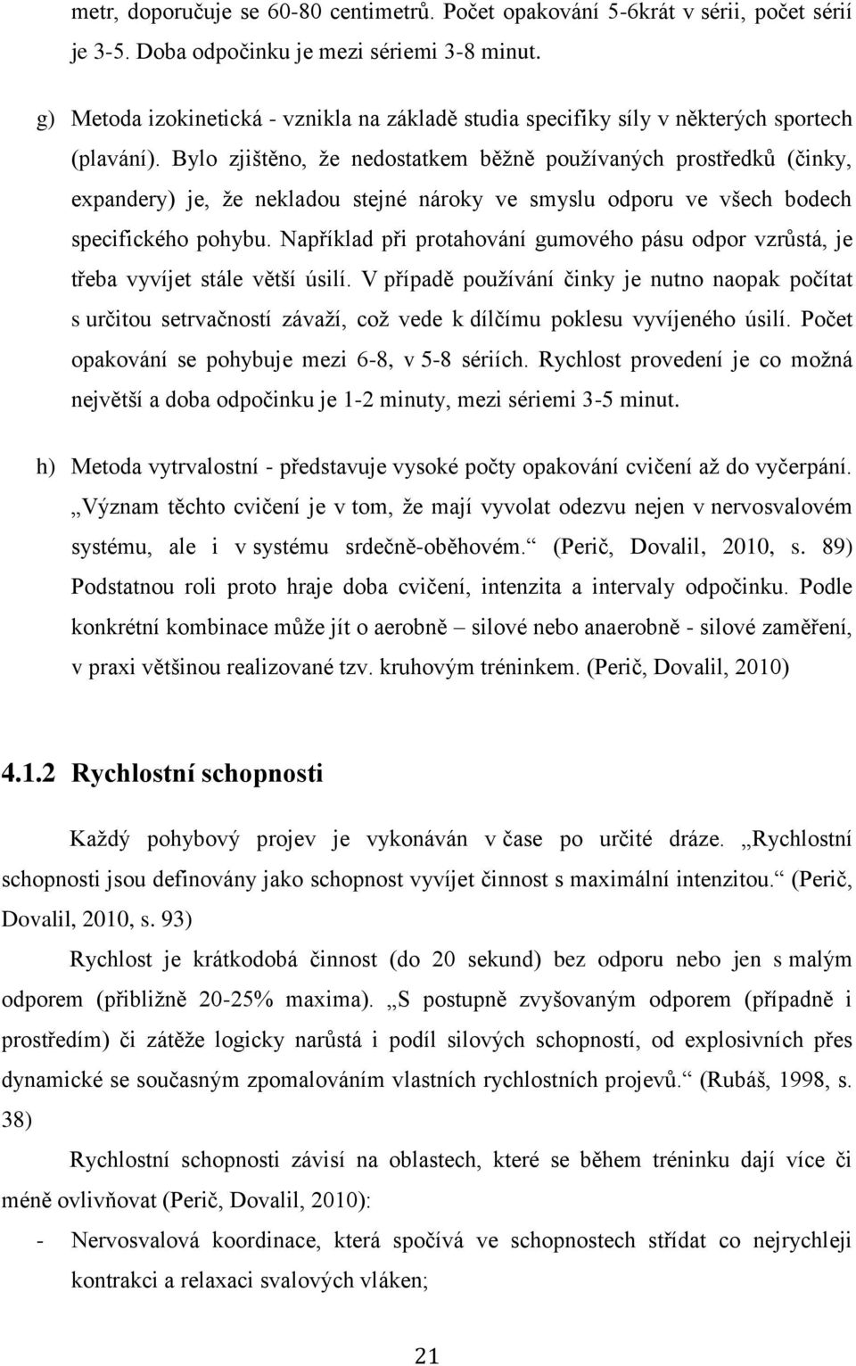 Bylo zjištěno, že nedostatkem běžně používaných prostředků (činky, expandery) je, že nekladou stejné nároky ve smyslu odporu ve všech bodech specifického pohybu.