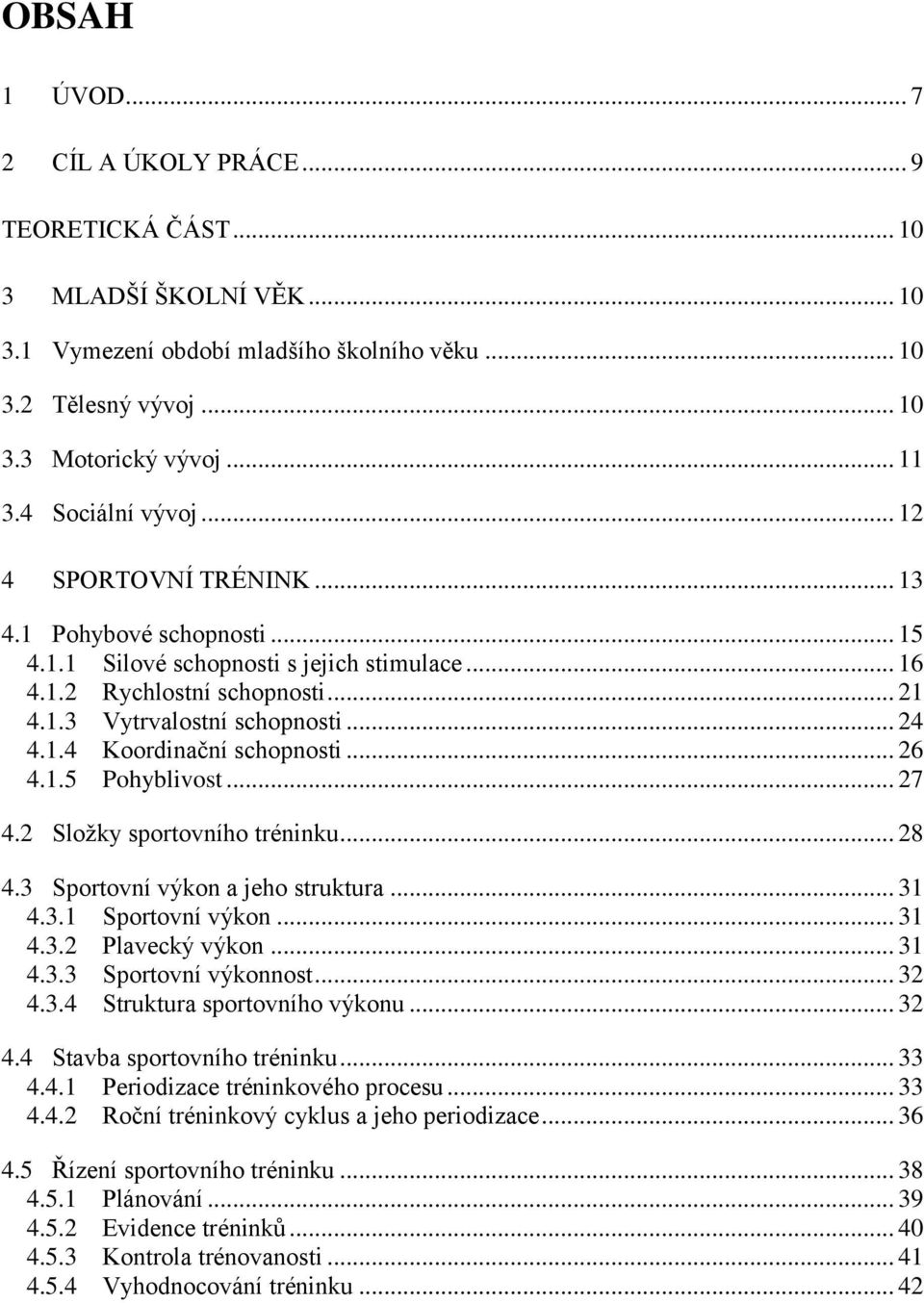 1.4 Koordinační schopnosti... 26 4.1.5 Pohyblivost... 27 4.2 Složky sportovního tréninku... 28 4.3 Sportovní výkon a jeho struktura... 31 4.3.1 Sportovní výkon... 31 4.3.2 Plavecký výkon... 31 4.3.3 Sportovní výkonnost.