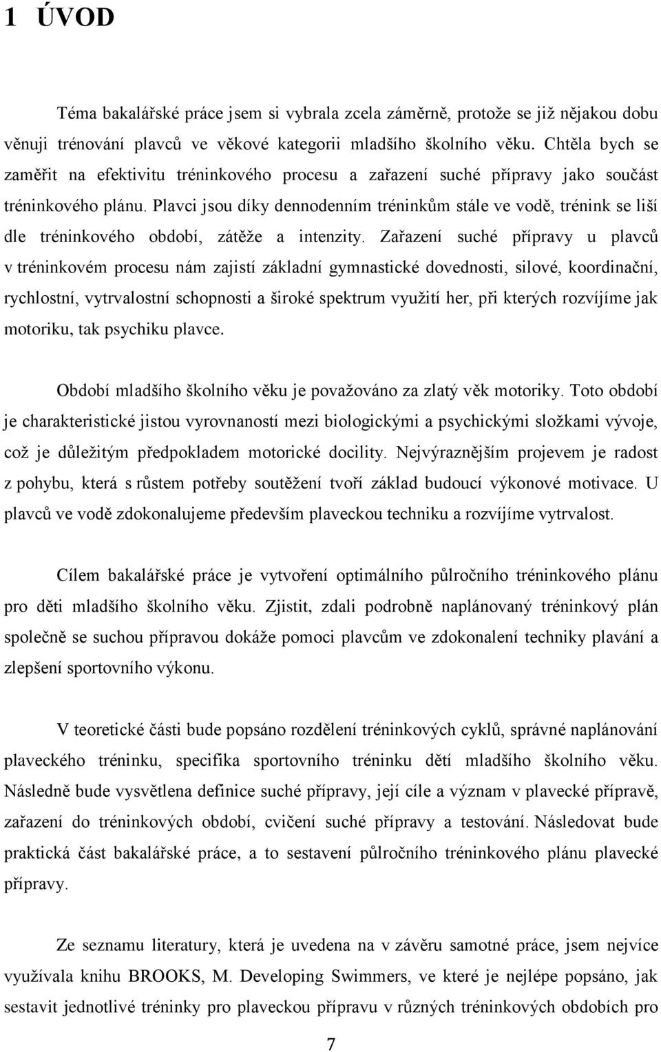 Plavci jsou díky dennodenním tréninkům stále ve vodě, trénink se liší dle tréninkového období, zátěže a intenzity.