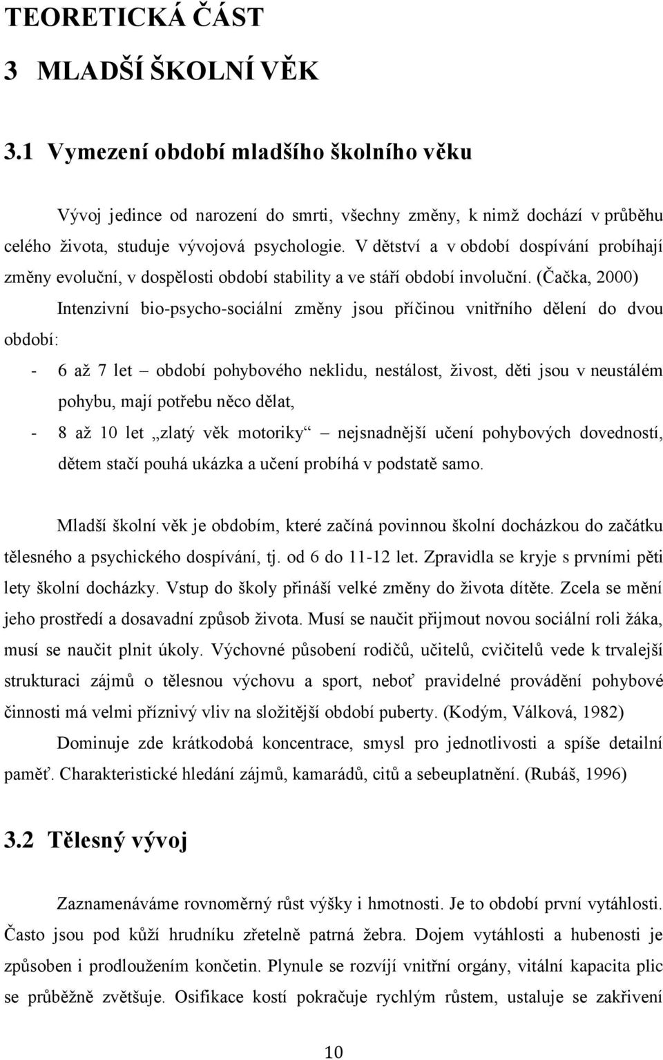 (Čačka, 2000) Intenzivní bio-psycho-sociální změny jsou příčinou vnitřního dělení do dvou období: - 6 až 7 let období pohybového neklidu, nestálost, živost, děti jsou v neustálém pohybu, mají potřebu