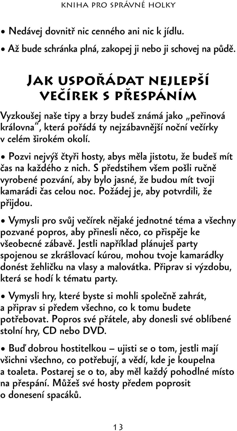 Pozvi nejvýš čtyři hosty, abys měla jistotu, že budeš mít čas na každého z nich. S předstihem všem pošli ručně vyrobené pozvání, aby bylo jasné, že budou mít tvoji kamarádi čas celou noc.