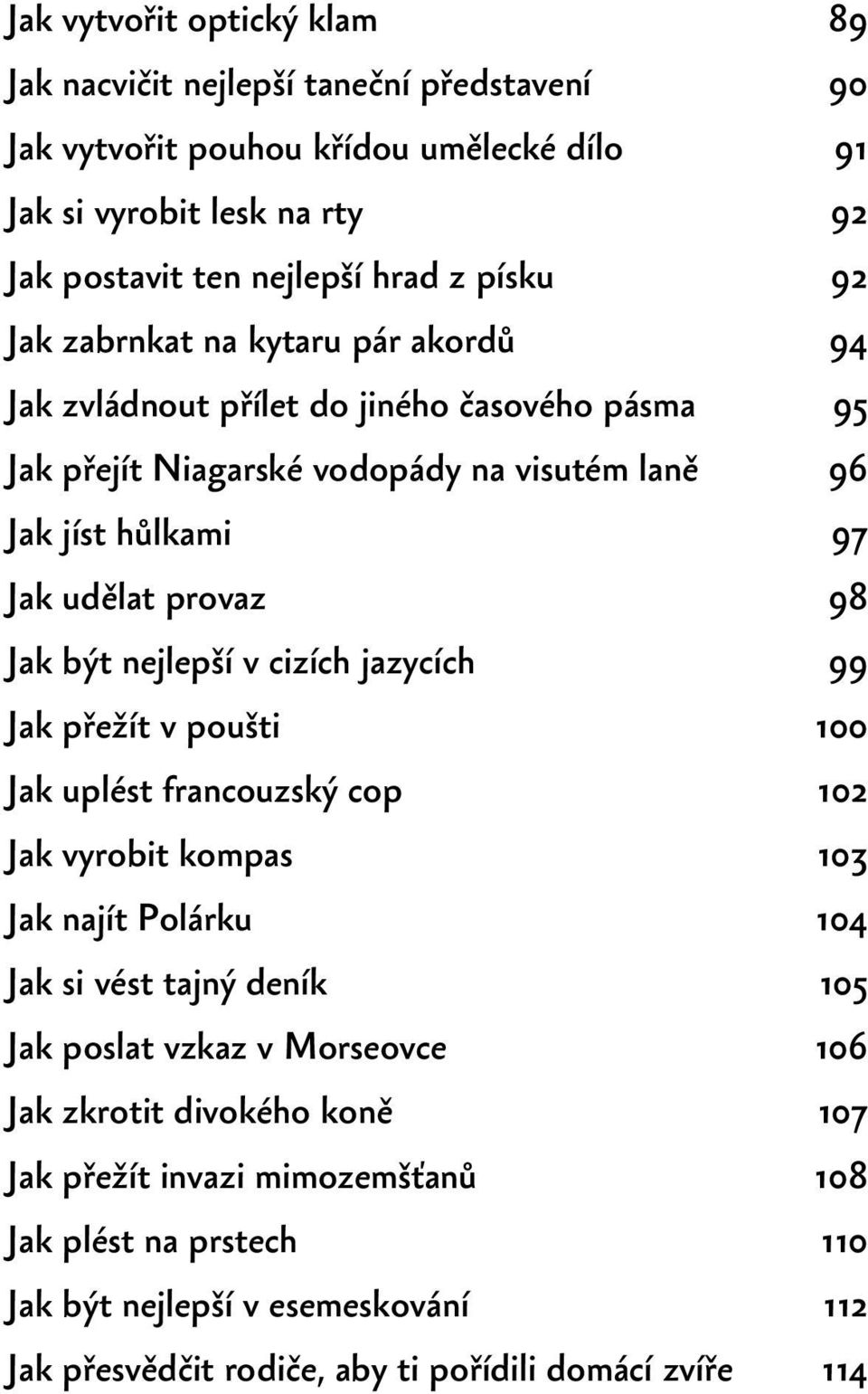 nejlepší v cizích jazycích 99 Jak přežít v poušti 100 Jak uplést francouzský cop 102 Jak vyrobit kompas 103 Jak najít Polárku 104 Jak si vést tajný deník 105 Jak poslat vzkaz v Morseovce