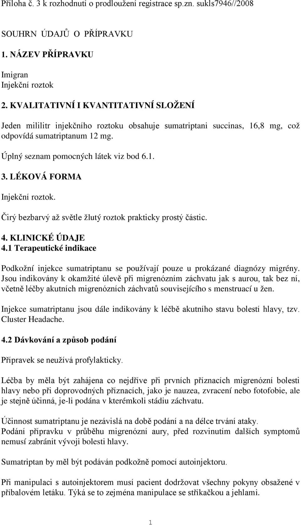 LÉKOVÁ FORMA Injekční roztok. Čirý bezbarvý až světle žlutý roztok prakticky prostý částic. 4. KLINICKÉ ÚDAJE 4.