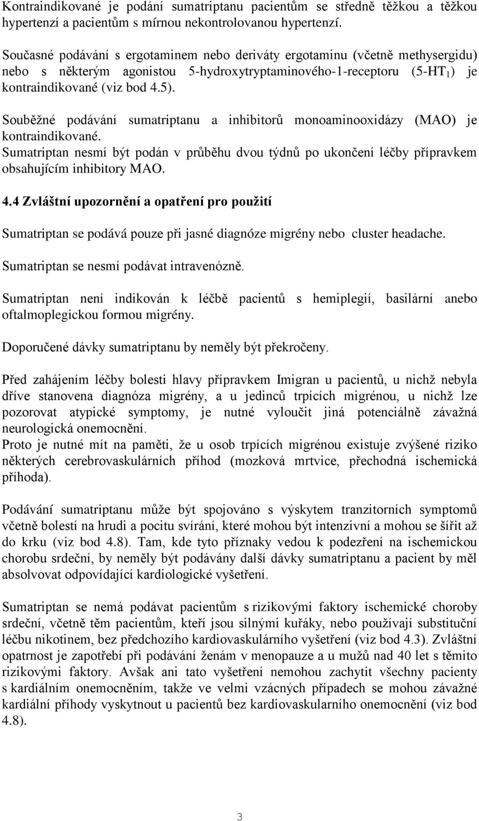 Souběžné podávání sumatriptanu a inhibitorů monoaminooxidázy (MAO) je kontraindikované. Sumatriptan nesmí být podán v průběhu dvou týdnů po ukončení léčby přípravkem obsahujícím inhibitory MAO. 4.