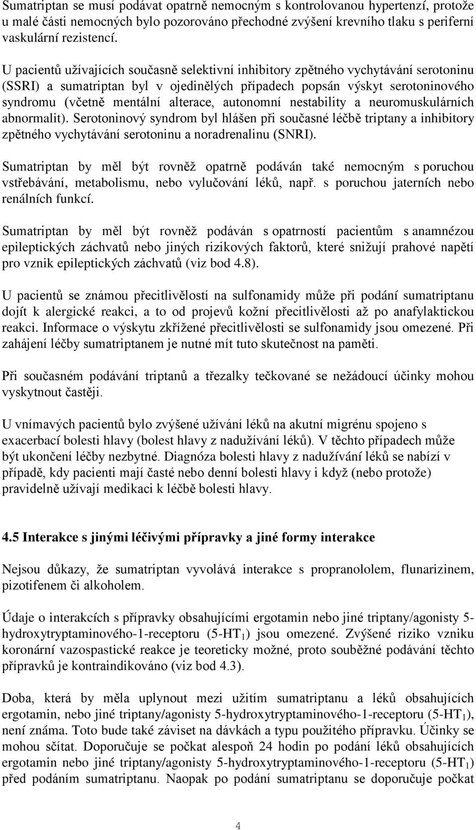 autonomní nestability a neuromuskulárních abnormalit). Serotoninový syndrom byl hlášen při současné léčbě triptany a inhibitory zpětného vychytávání serotoninu a noradrenalinu (SNRI).