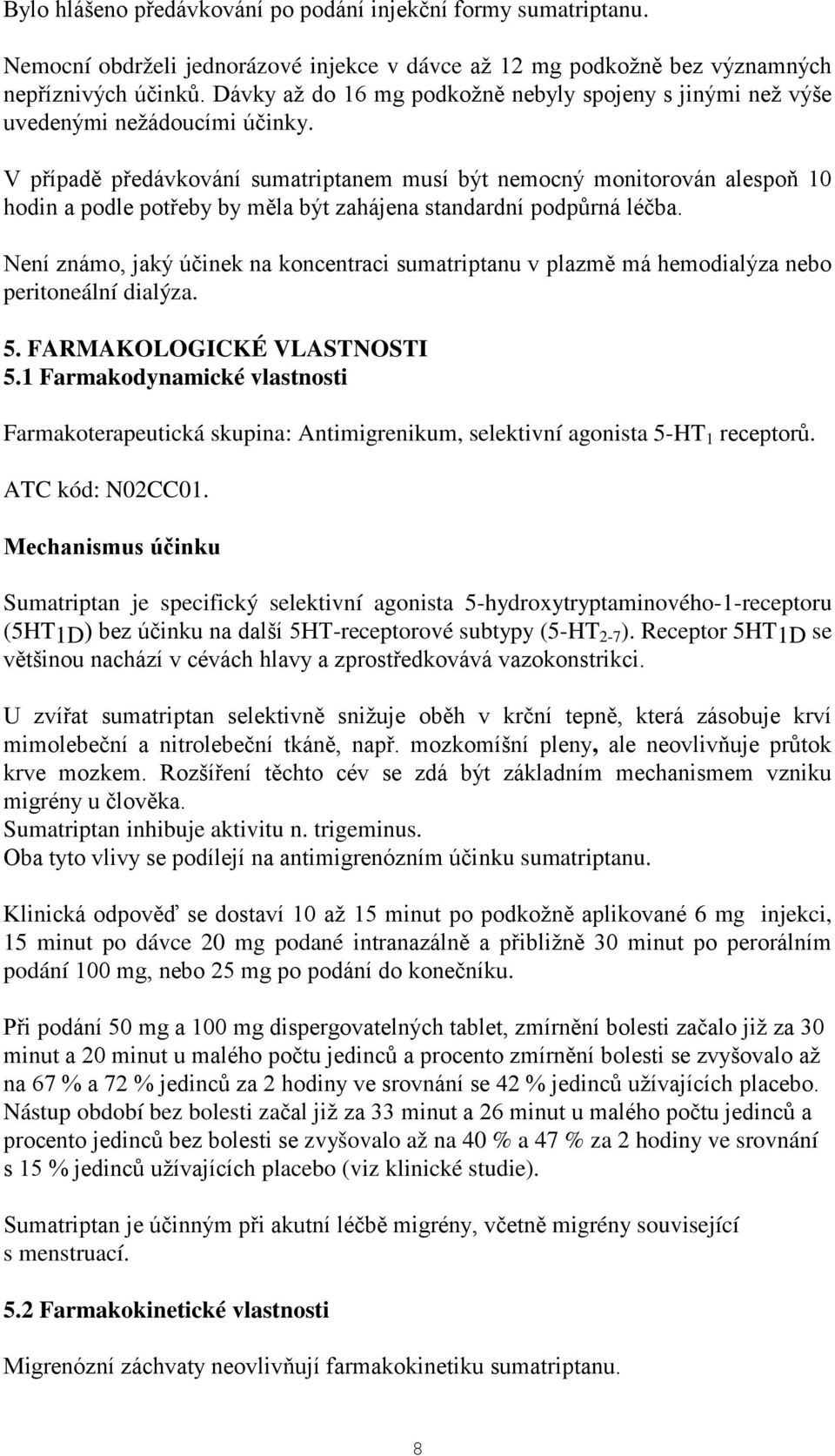V případě předávkování sumatriptanem musí být nemocný monitorován alespoň 10 hodin a podle potřeby by měla být zahájena standardní podpůrná léčba.