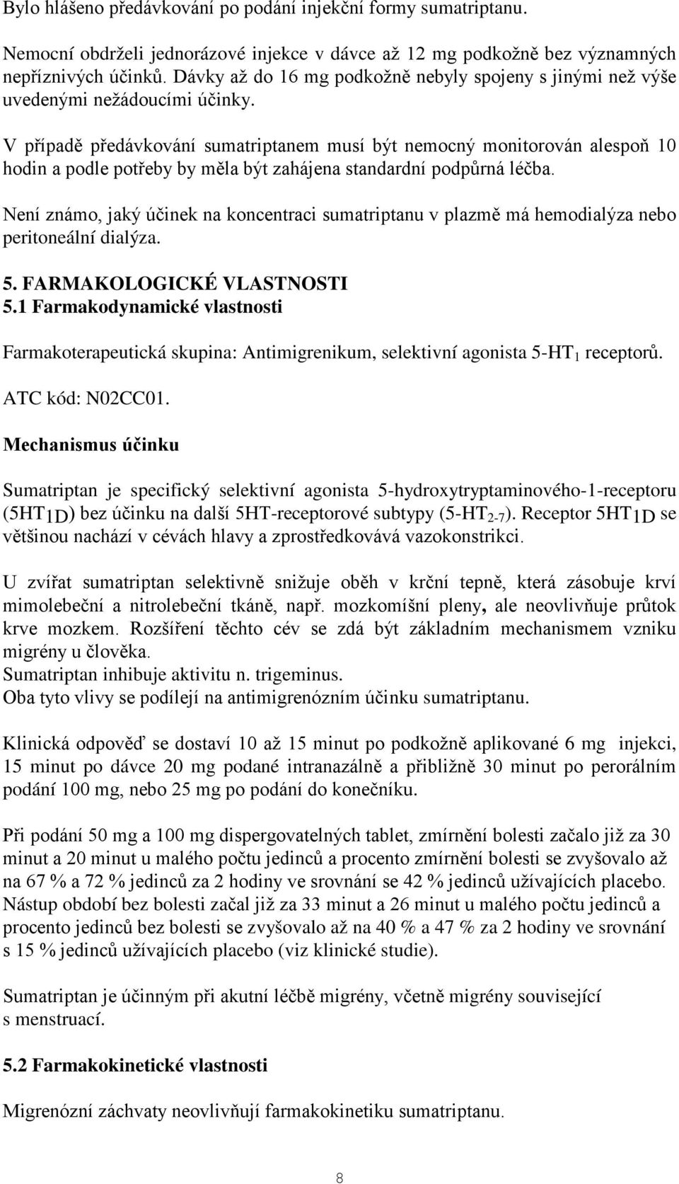 V případě předávkování sumatriptanem musí být nemocný monitorován alespoň 10 hodin a podle potřeby by měla být zahájena standardní podpůrná léčba.