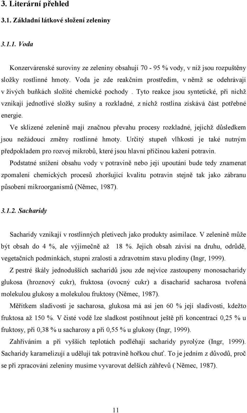 Tyto reakce jsou syntetické, při nichž vznikají jednotlivé složky sušiny a rozkladné, z nichž rostlina získává část potřebné energie.