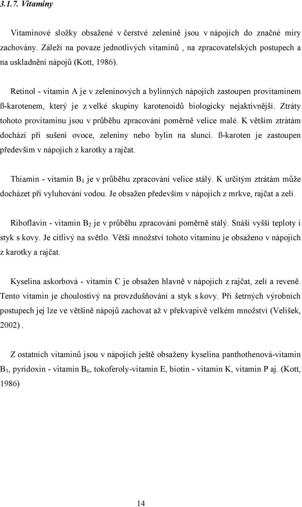 Retinol - vitamin A je v zeleninových a bylinných nápojích zastoupen provitaminem ß-karotenem, který je z velké skupiny karotenoidů biologicky nejaktivnější.