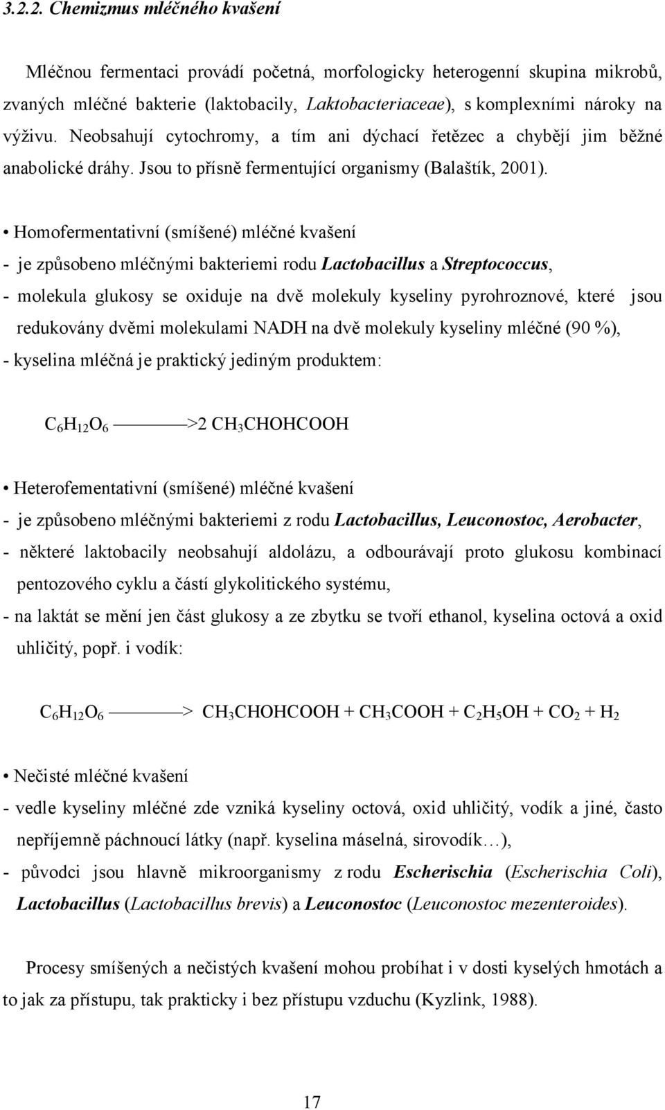 Homofermentativní (smíšené) mléčné kvašení - je způsobeno mléčnými bakteriemi rodu Lactobacillus a Streptococcus, - molekula glukosy se oxiduje na dvě molekuly kyseliny pyrohroznové, které jsou