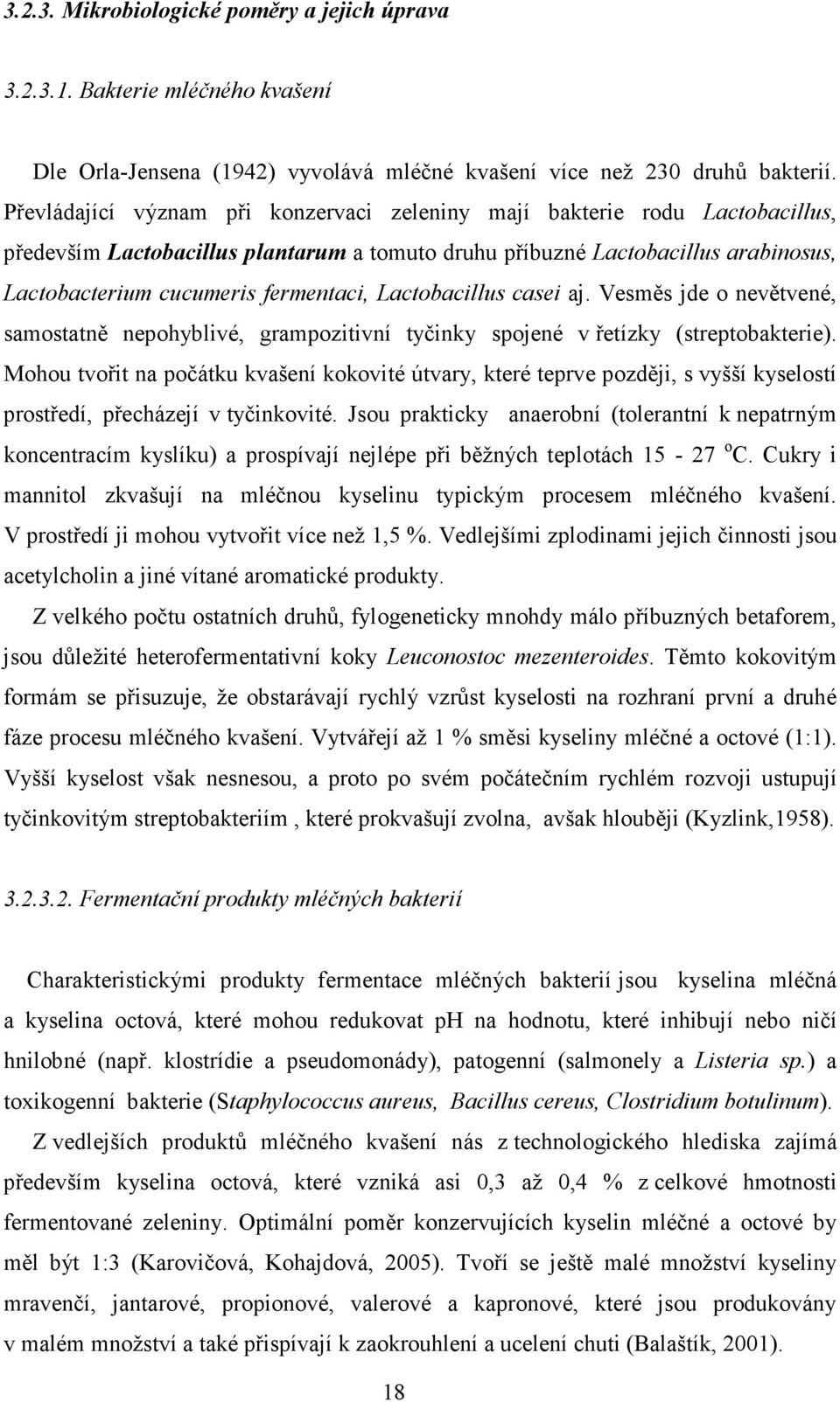 Lactobacillus casei aj. Vesměs jde o nevětvené, samostatně nepohyblivé, grampozitivní tyčinky spojené v řetízky (streptobakterie).