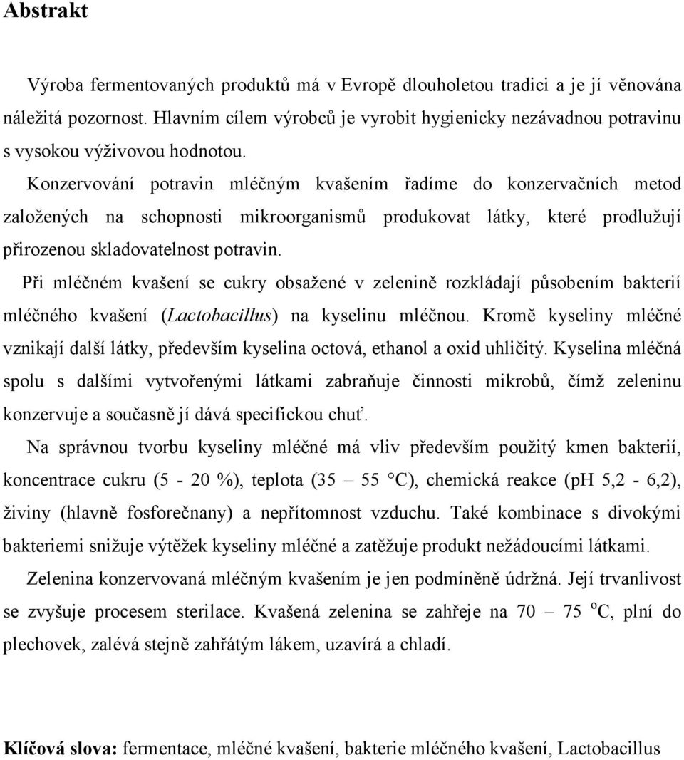 Konzervování potravin mléčným kvašením řadíme do konzervačních metod založených na schopnosti mikroorganismů produkovat látky, které prodlužují přirozenou skladovatelnost potravin.