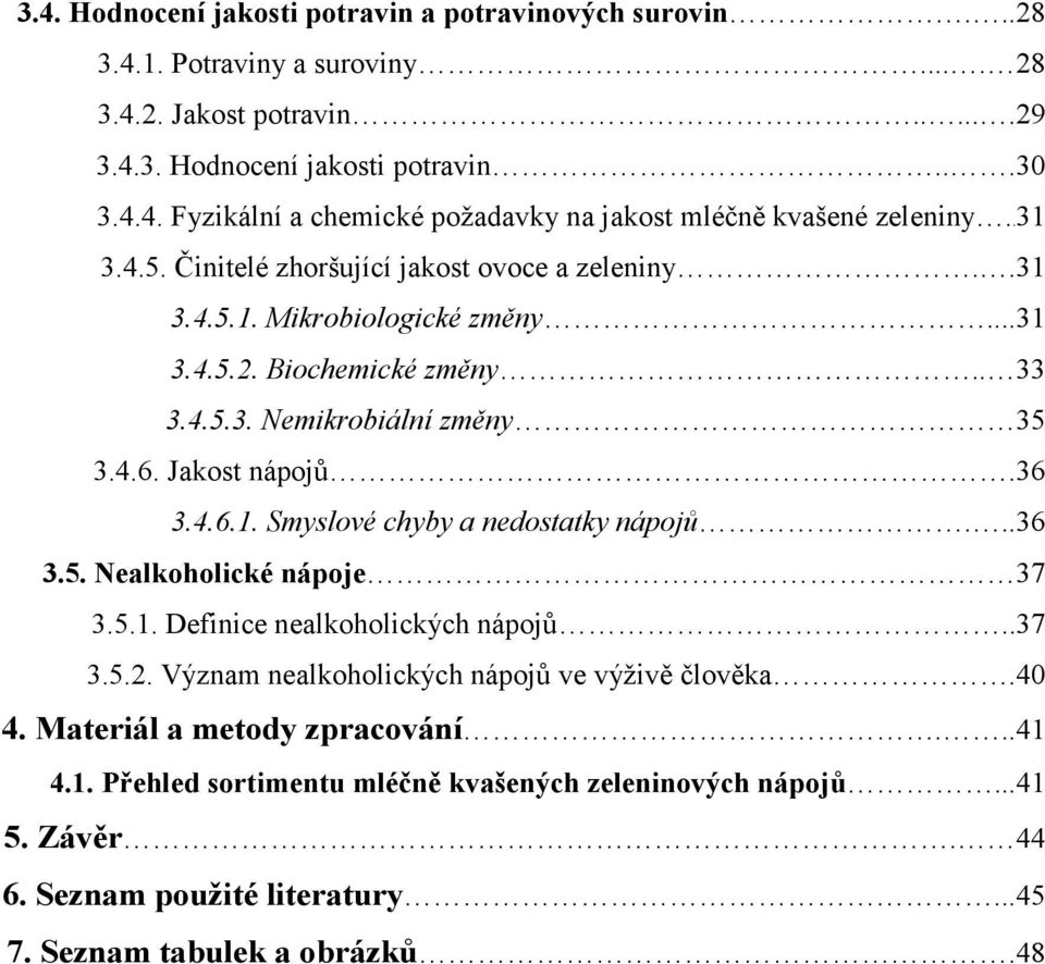 ..36 3.5. Nealkoholické nápoje 37 3.5.1. Definice nealkoholických nápojů..37 3.5.2. Význam nealkoholických nápojů ve výživě člověka.40 4. Materiál a metody zpracování...41 4.1. Přehled sortimentu mléčně kvašených zeleninových nápojů.