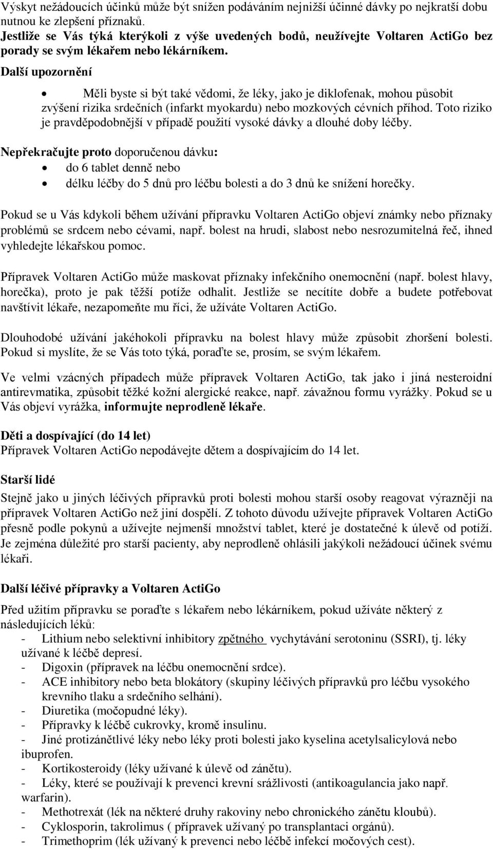 Další upozornění Měli byste si být také vědomi, že léky, jako je diklofenak, mohou působit zvýšení rizika srdečních (infarkt myokardu) nebo mozkových cévních příhod.