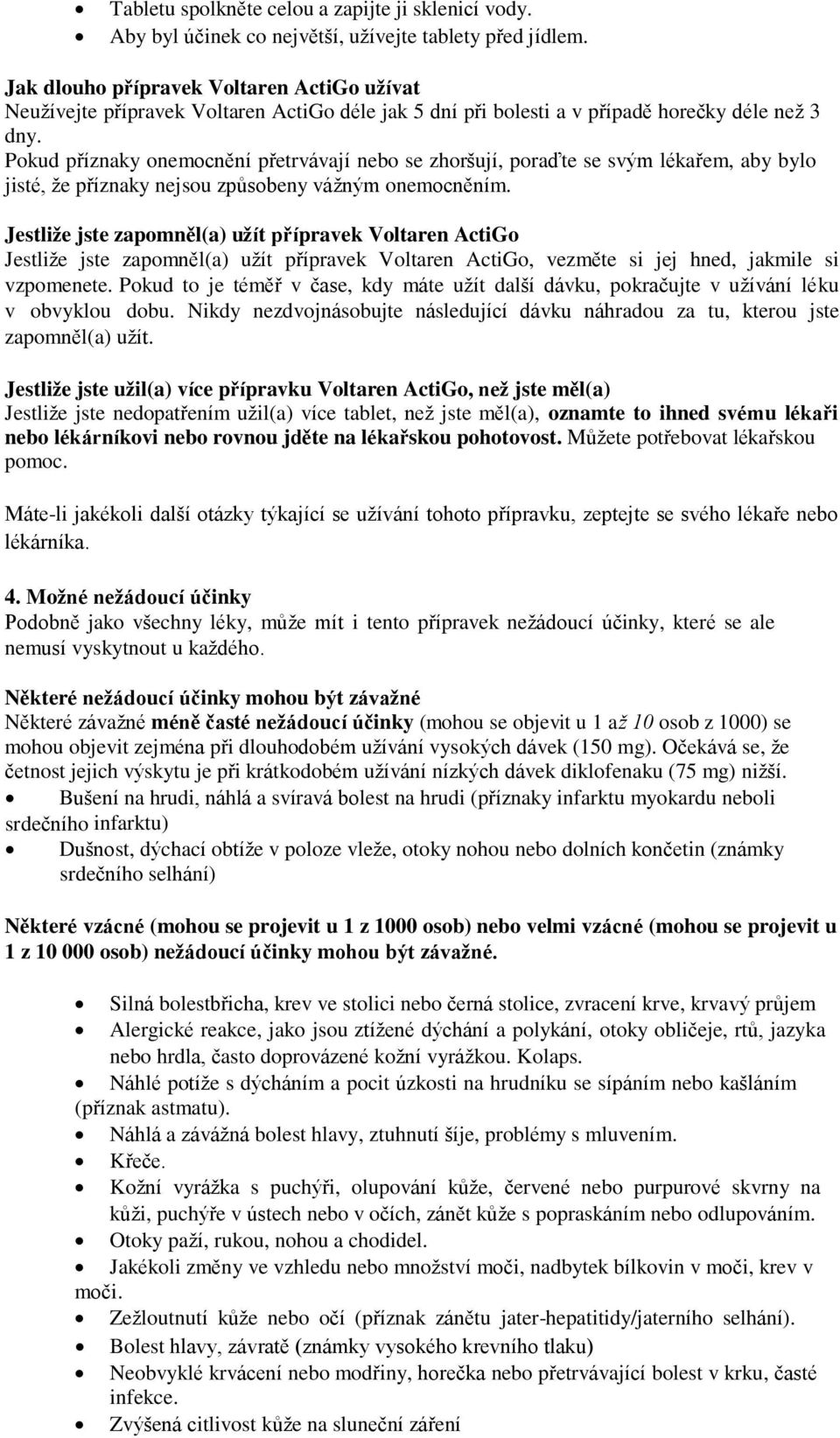 Pokud příznaky onemocnění přetrvávají nebo se zhoršují, poraďte se svým lékařem, aby bylo jisté, že příznaky nejsou způsobeny vážným onemocněním.