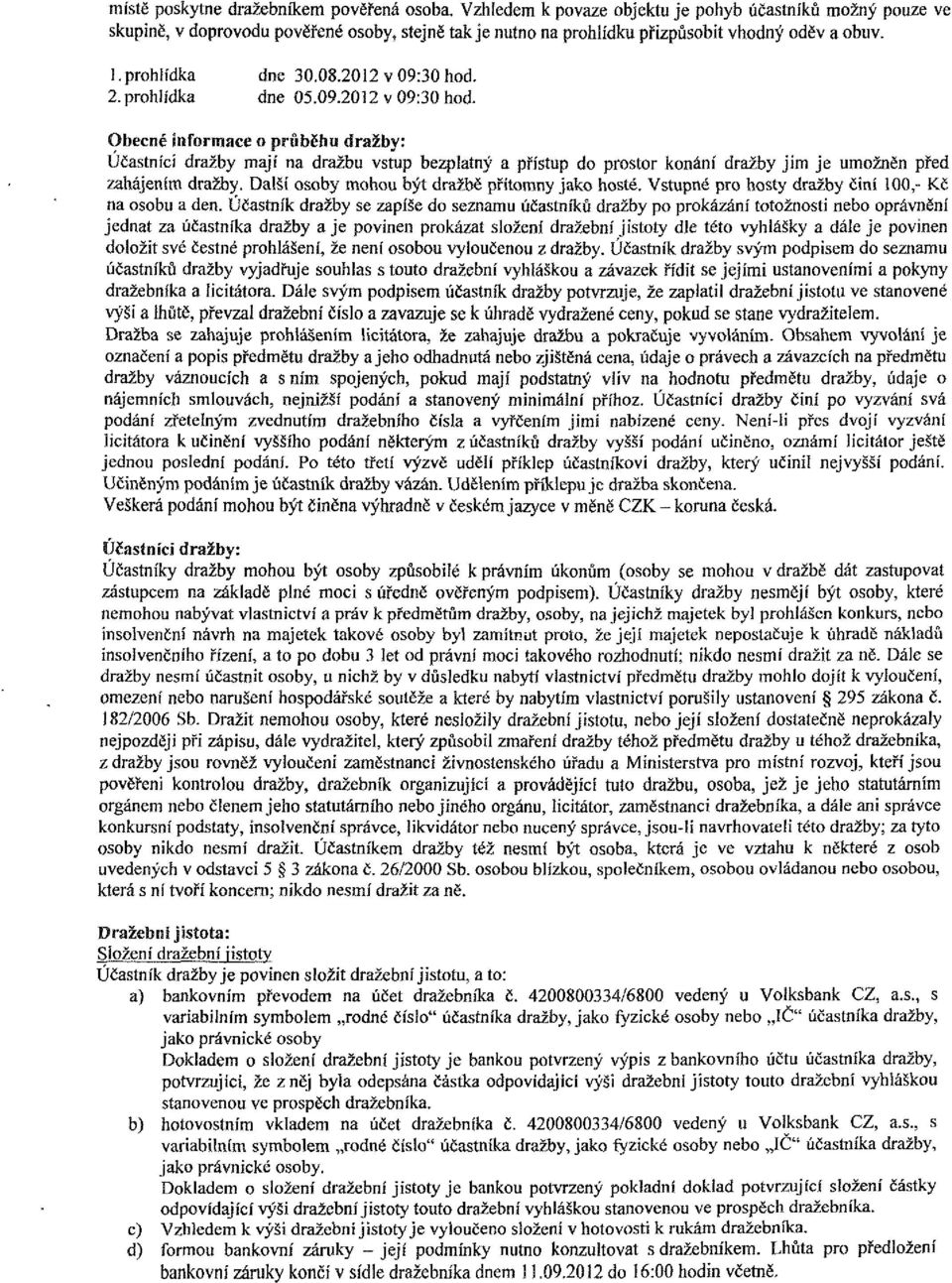 2012 v 09:30 hod. 2. prohlídka dne 05.09.2012 v 09:30 hod. Obecné informace o průběhu dražby: Účastnící dražby mají na dražbu vstup bezplatný a přístup do prostor konání dražby jim je umožněn před zahájením dražby.