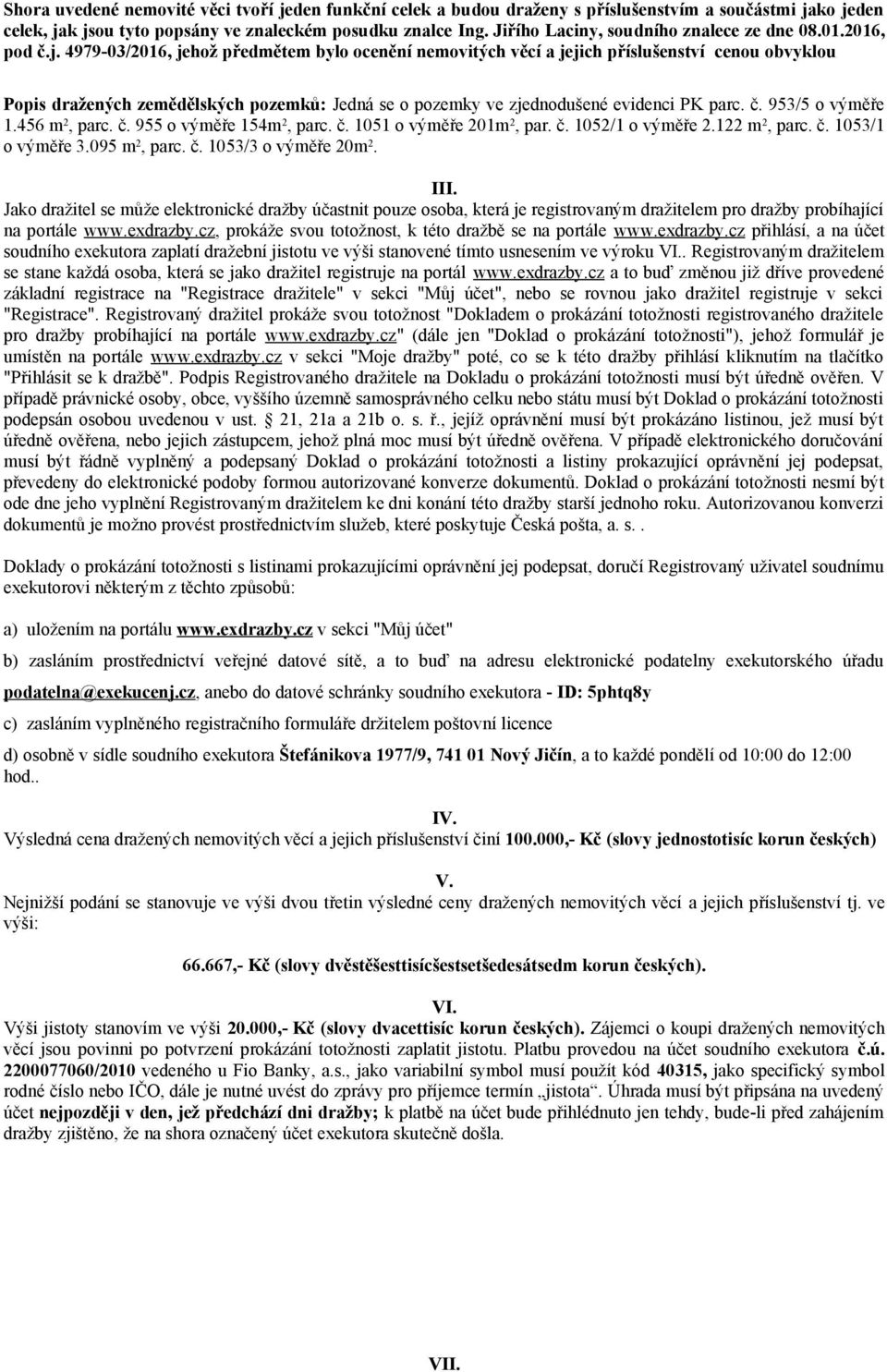 4979-03/2016, jehož předmětem bylo ocenění nemovitých věcí a jejich příslušenství cenou obvyklou Popis dražených zemědělských pozemků: Jedná se o pozemky ve zjednodušené evidenci PK parc. č.