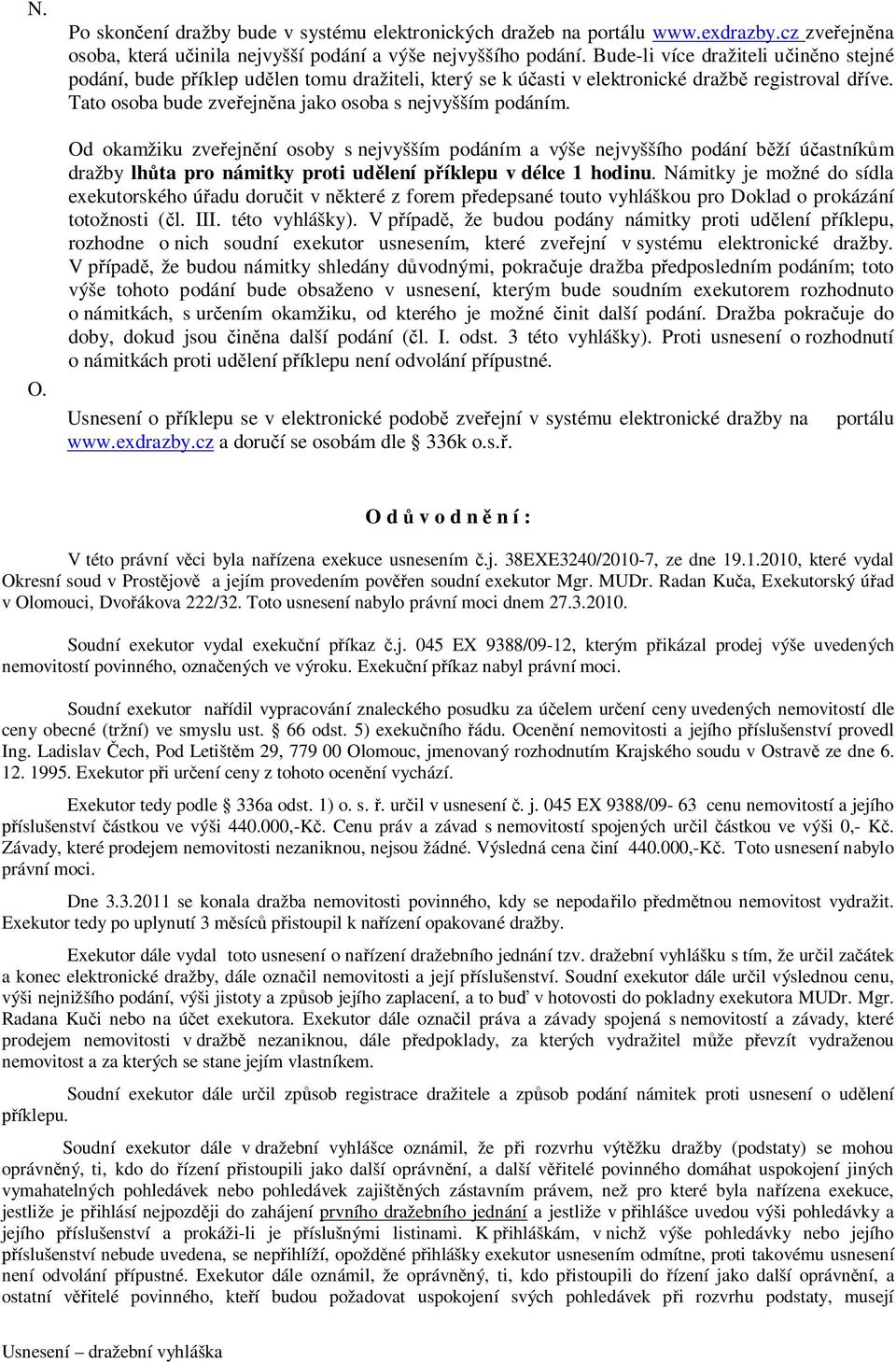 Od okamžiku zveřejnění osoby s nejvyšším podáním a výše nejvyššího podání běží účastníkům dražby lhůta pro námitky proti udělení příklepu v délce 1 hodinu.