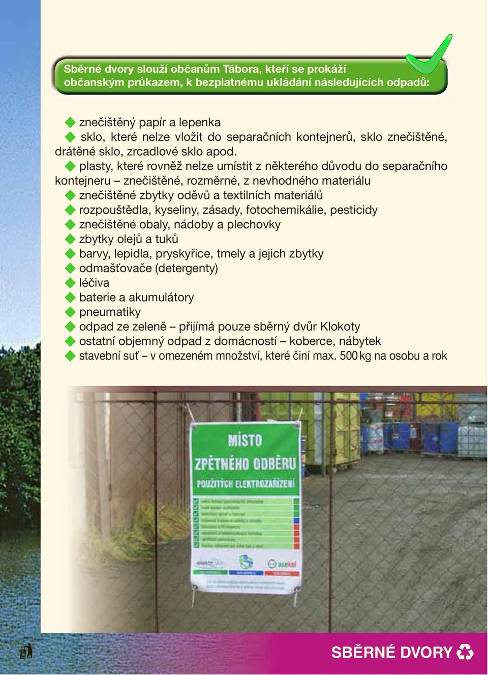 plasty, které rovněž nelze umístit z některého důvodu do separačního kontejneru znečištěné, rozměrné, z nevhodného materiálu znečištěné zbytky oděvů a textilních materiálů rozpouštědla, kyseliny,