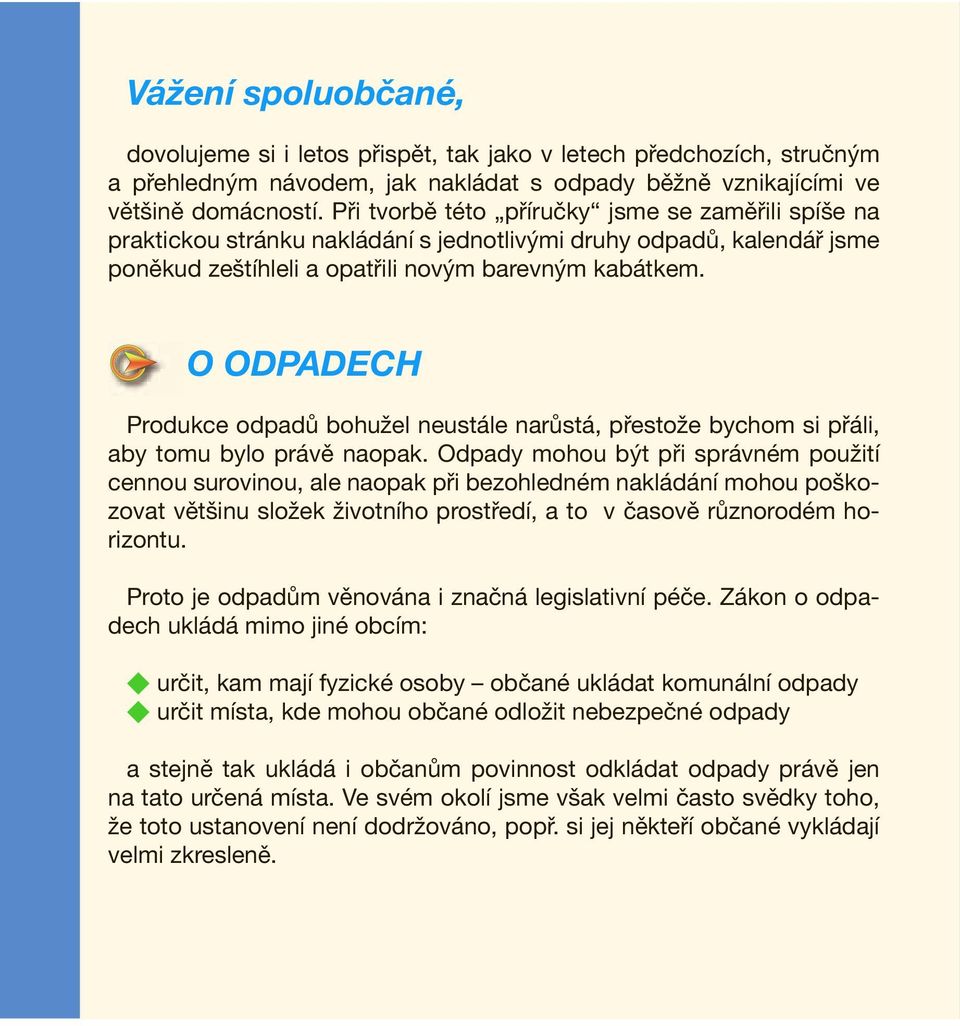 O ODPADECH Produkce odpadů bohužel neustále narůstá, přestože bychom si přáli, aby tomu bylo právě naopak.