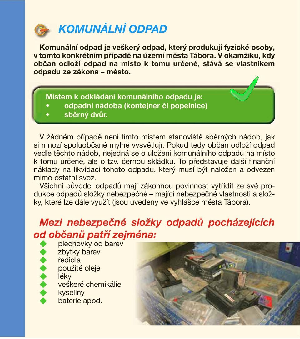 V žádném případě není tímto místem stanoviště sběrných nádob, jak si mnozí spoluobčané mylně vysvětlují.