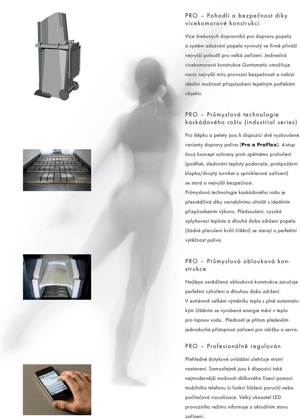 PRO Průmyslová technologie kaskádového roštu (industrial series) Pro štěpku a pelety jsou k dispozici dvě vyzkoušené varianty dopravy paliva (Pro a ProFlex).