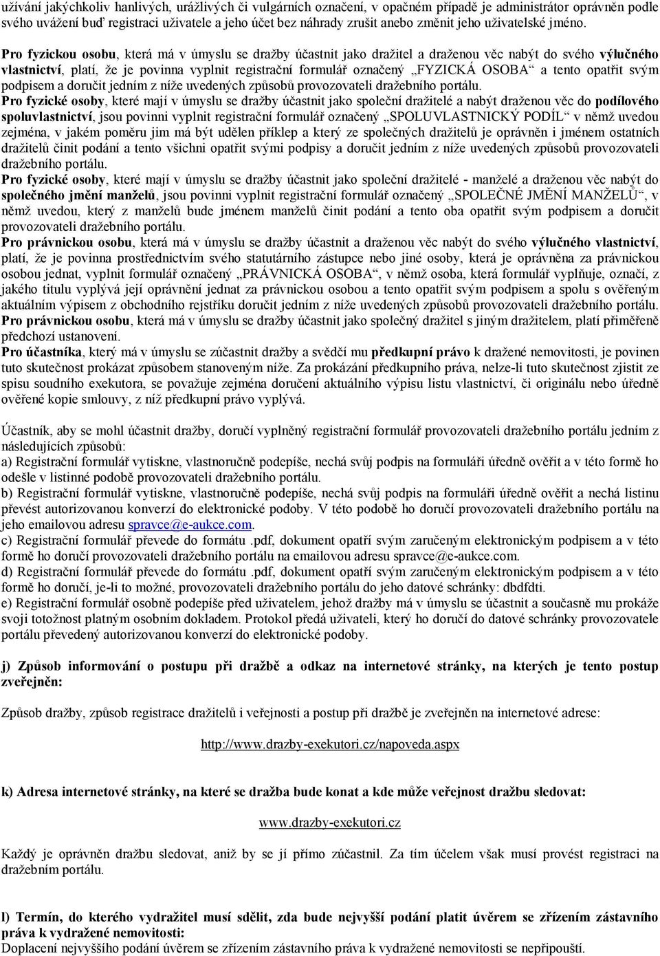 Pro fyzickou osobu, která má v úmyslu se dražby účastnit jako dražitel a draženou věc nabýt do svého výlučného vlastnictví, platí, že je povinna vyplnit registrační formulář označený FYZICKÁ OSOBA a