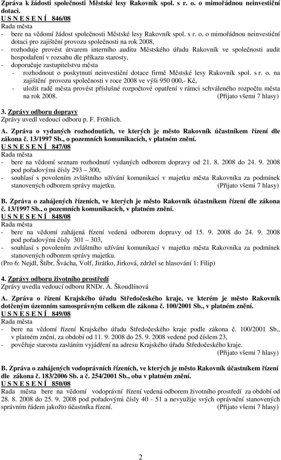 o mimořádnou neinvestiční dotaci pro zajištění provozu společnosti na rok 2008, - rozhoduje provést útvarem interního auditu Městského úřadu Rakovník ve společnosti audit hospodaření v rozsahu dle