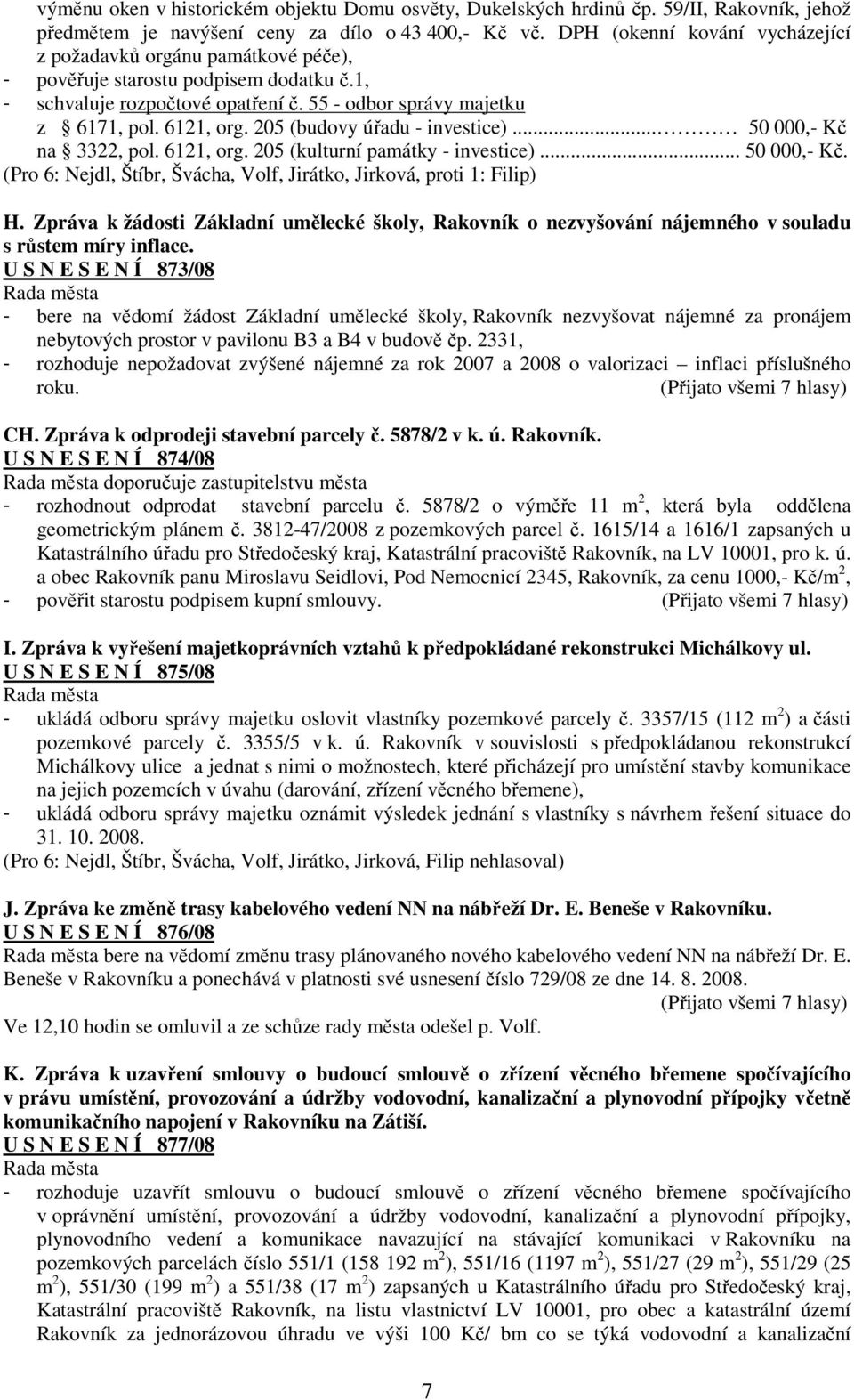 205 (budovy úřadu - investice)... 50 000,- Kč na 3322, pol. 6121, org. 205 (kulturní památky - investice)... 50 000,- Kč. (Pro 6: Nejdl, Štíbr, Švácha, Volf, Jirátko, Jirková, proti 1: Filip) H.