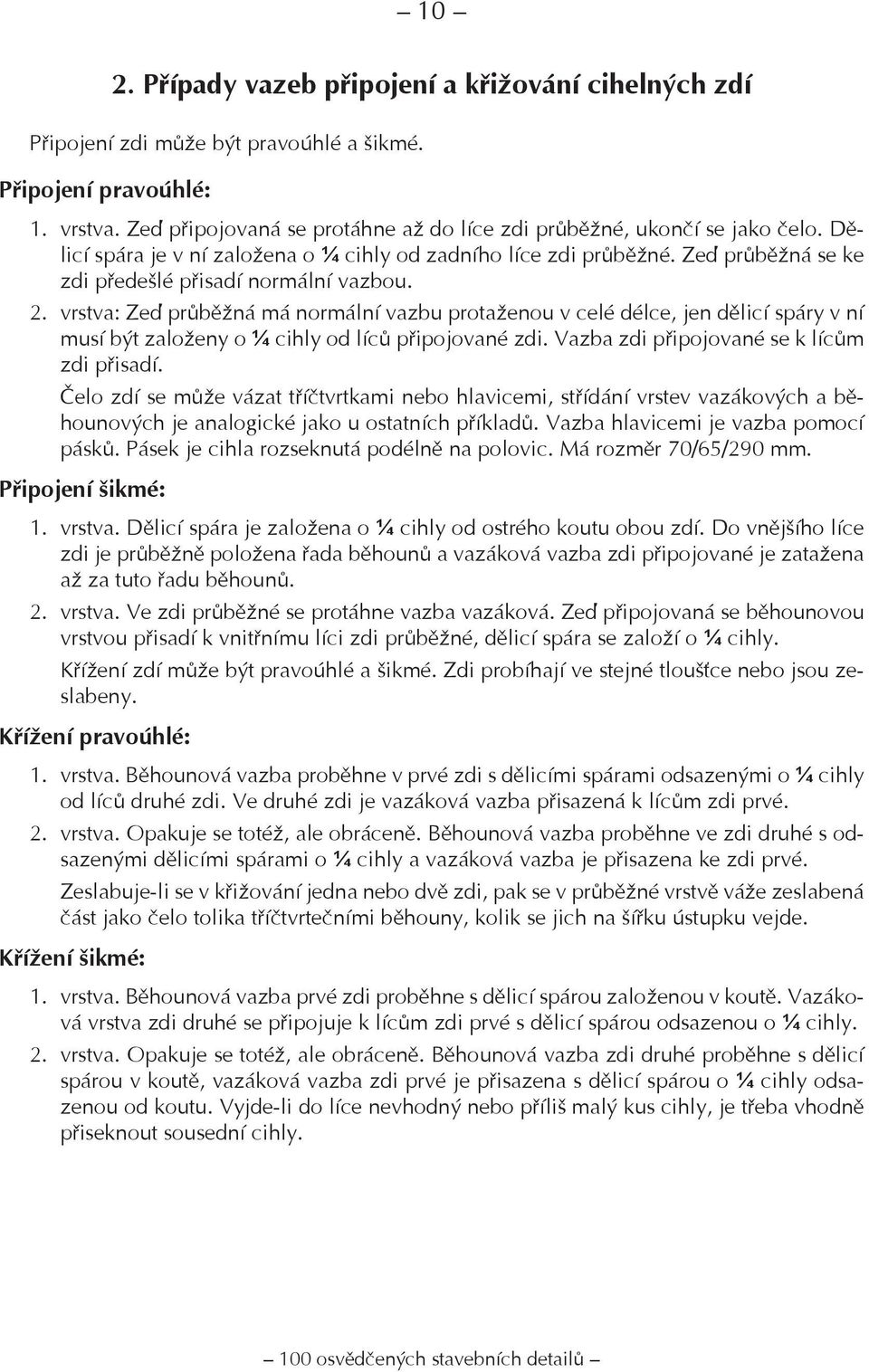 2. vrstva: Zeď průběžná má normální vazbu protaženou v celé délce, jen dělicí spáry v ní musí být založeny o ¼ cihly od líců připojované zdi. Vazba zdi připojované se k lícům zdi přisadí.