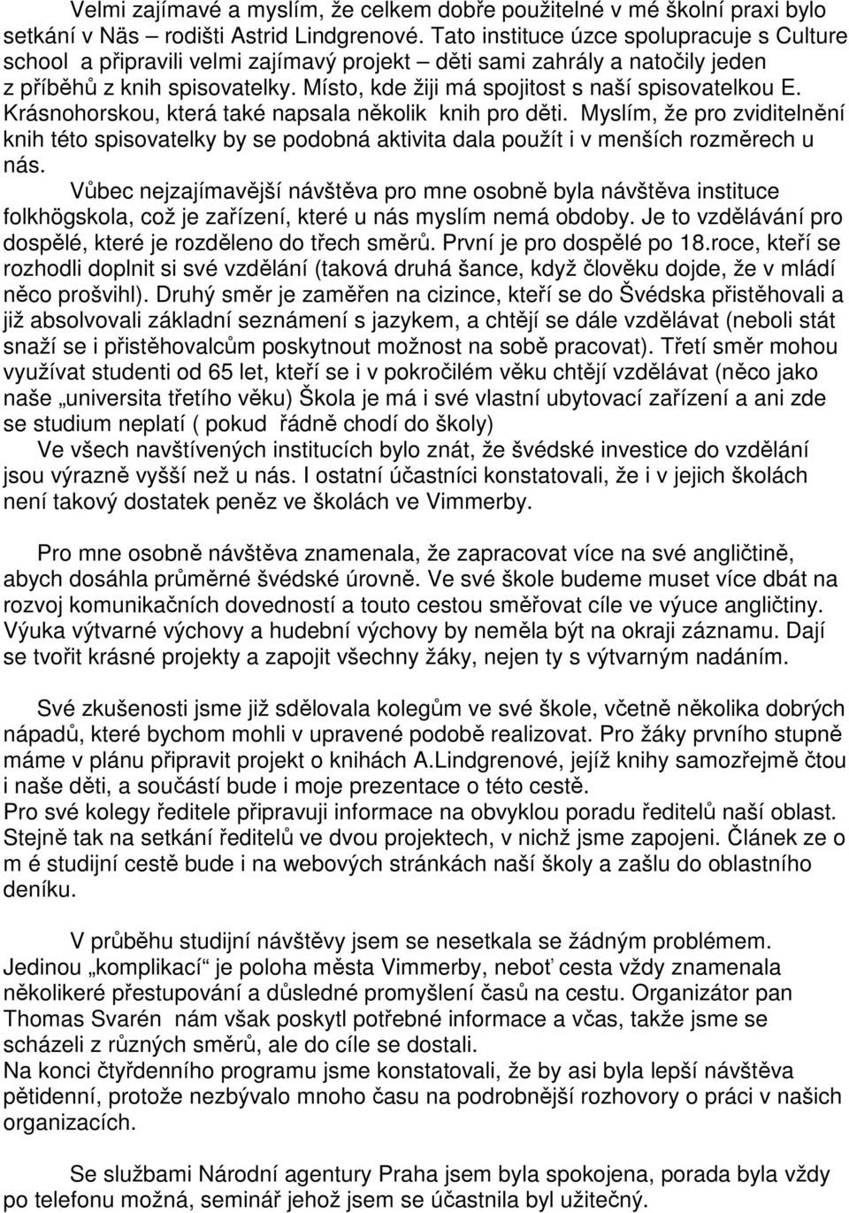 Místo, kde žiji má spojitost s naší spisovatelkou E. Krásnohorskou, která také napsala několik knih pro děti.
