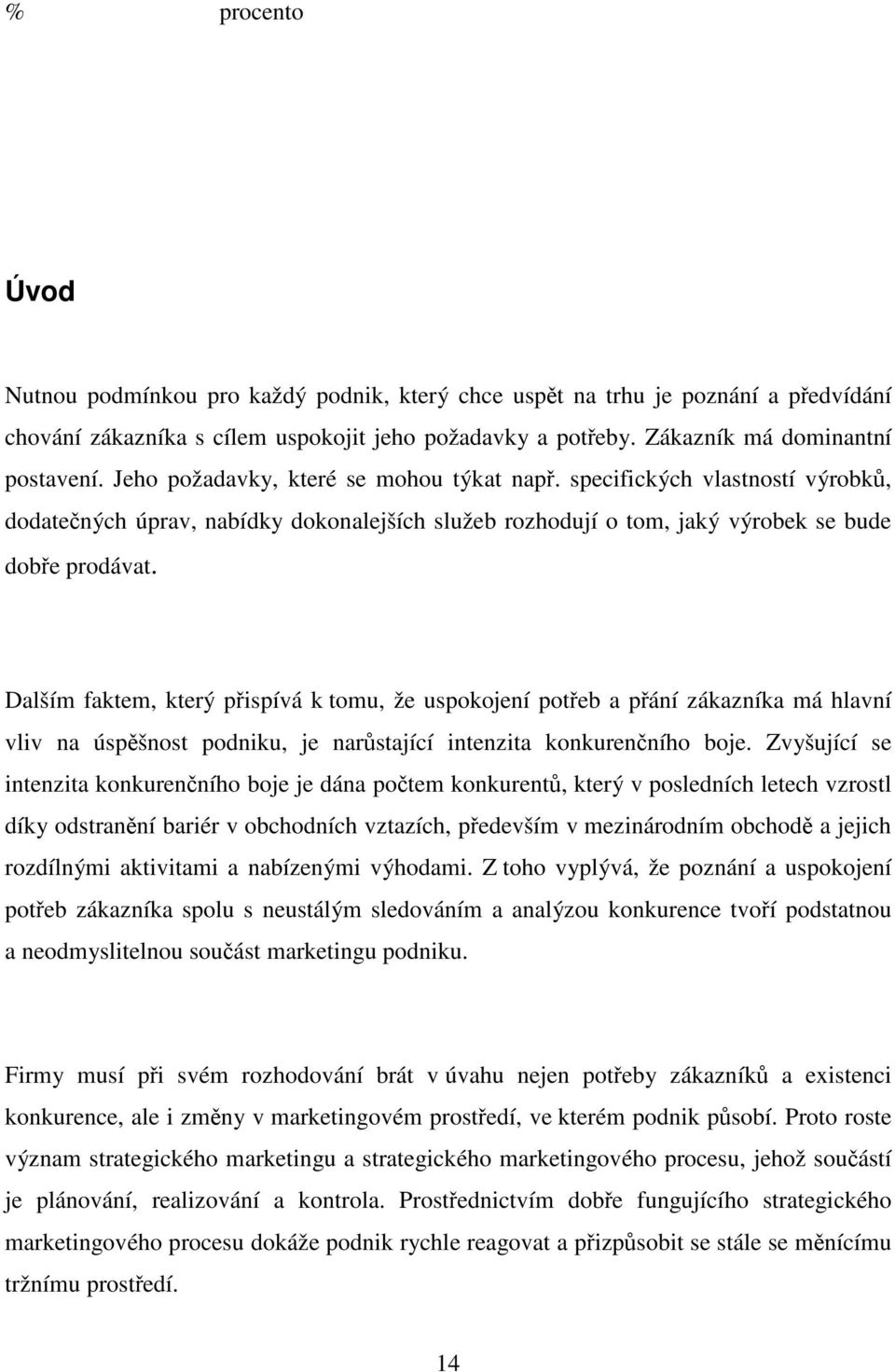 Dalším faktem, který přispívá k tomu, že uspokojení potřeb a přání zákazníka má hlavní vliv na úspěšnost podniku, je narůstající intenzita konkurenčního boje.